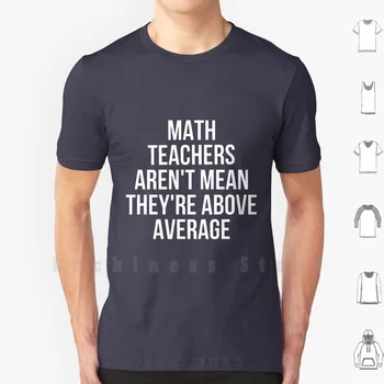 Matematikos Mokytojai nėra Tai, kad Jie Viršija Vidutinį T - Shirt Marškinėliai 6xl Medvilnės Kietas Tee Pica sporto Salė Juokinga Širdies Muzika Veganų rusų